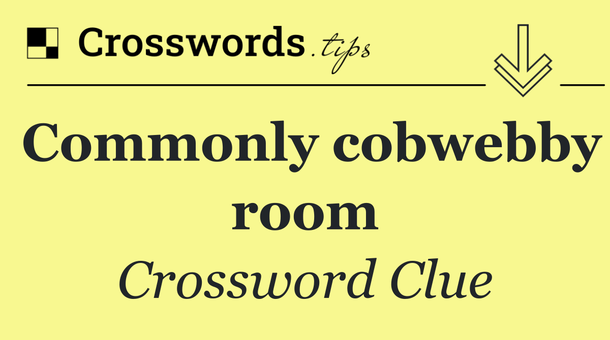 Commonly cobwebby room