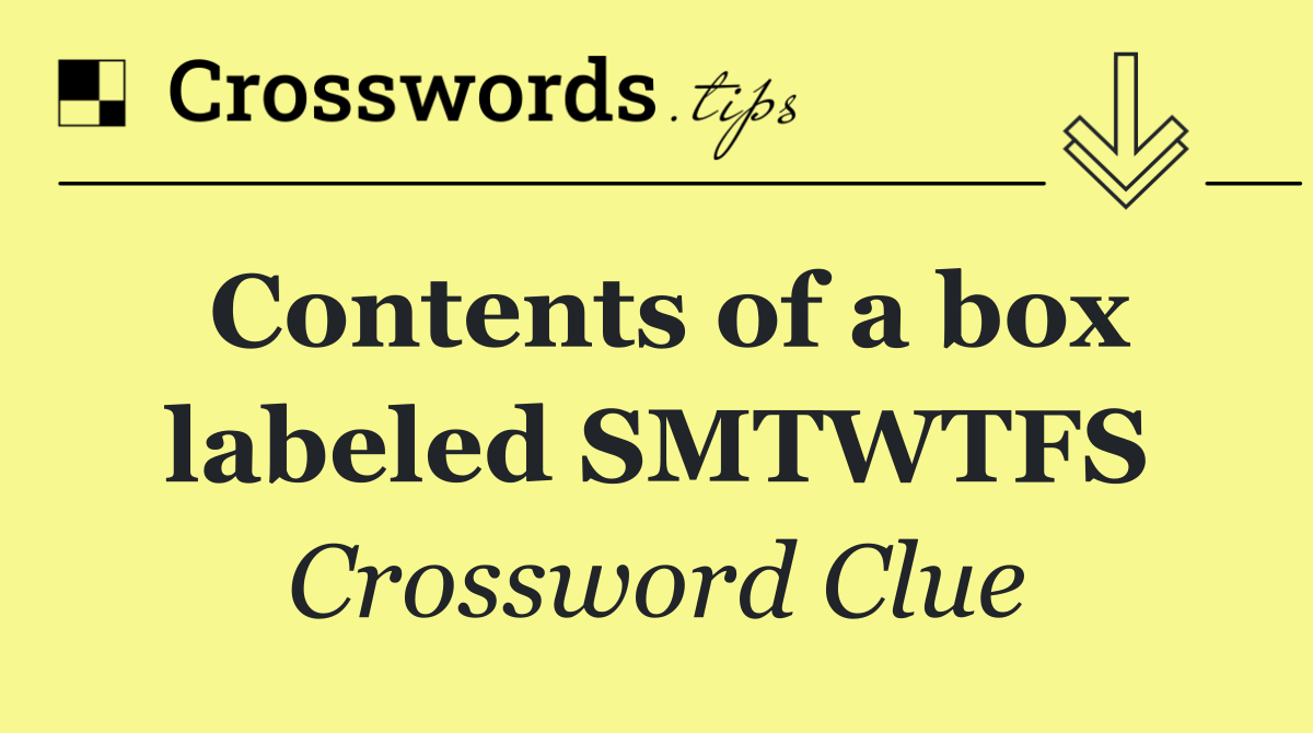 Contents of a box labeled SMTWTFS