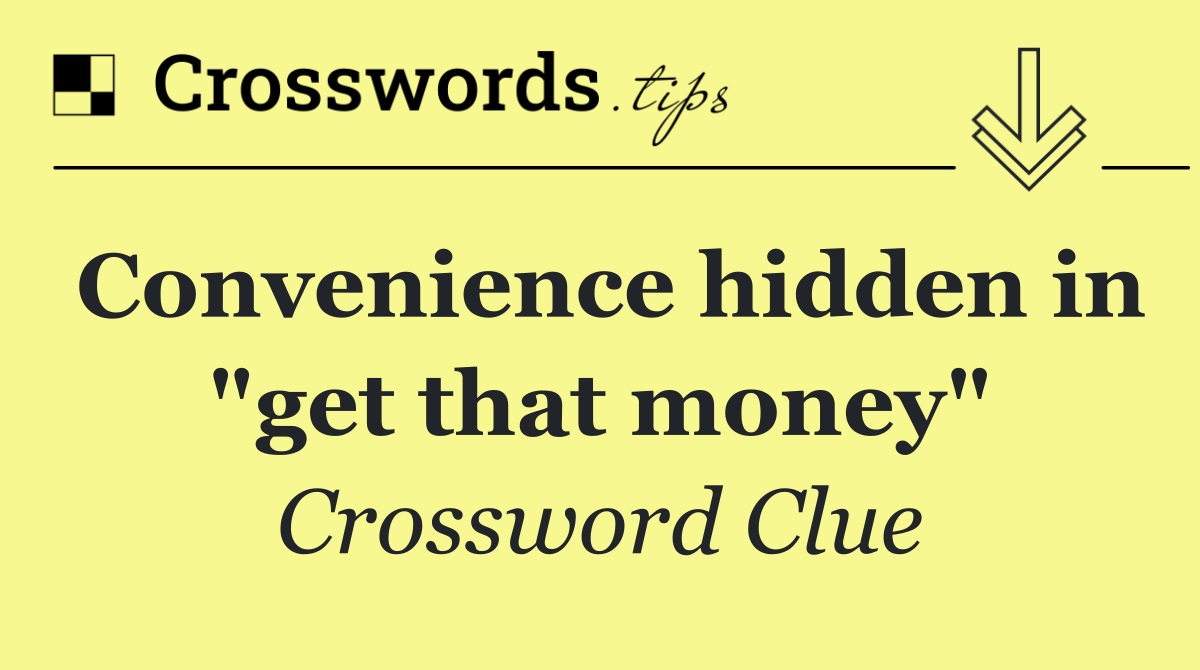 Convenience hidden in "get that money"