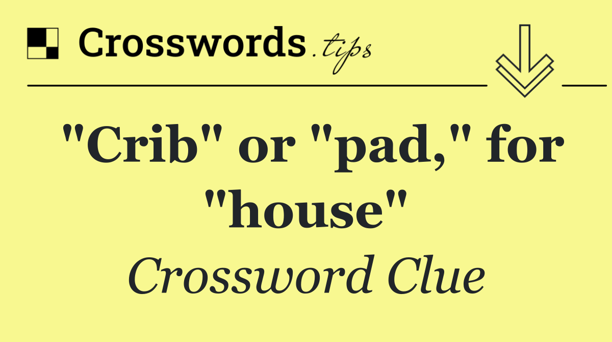 "Crib" or "pad," for "house"