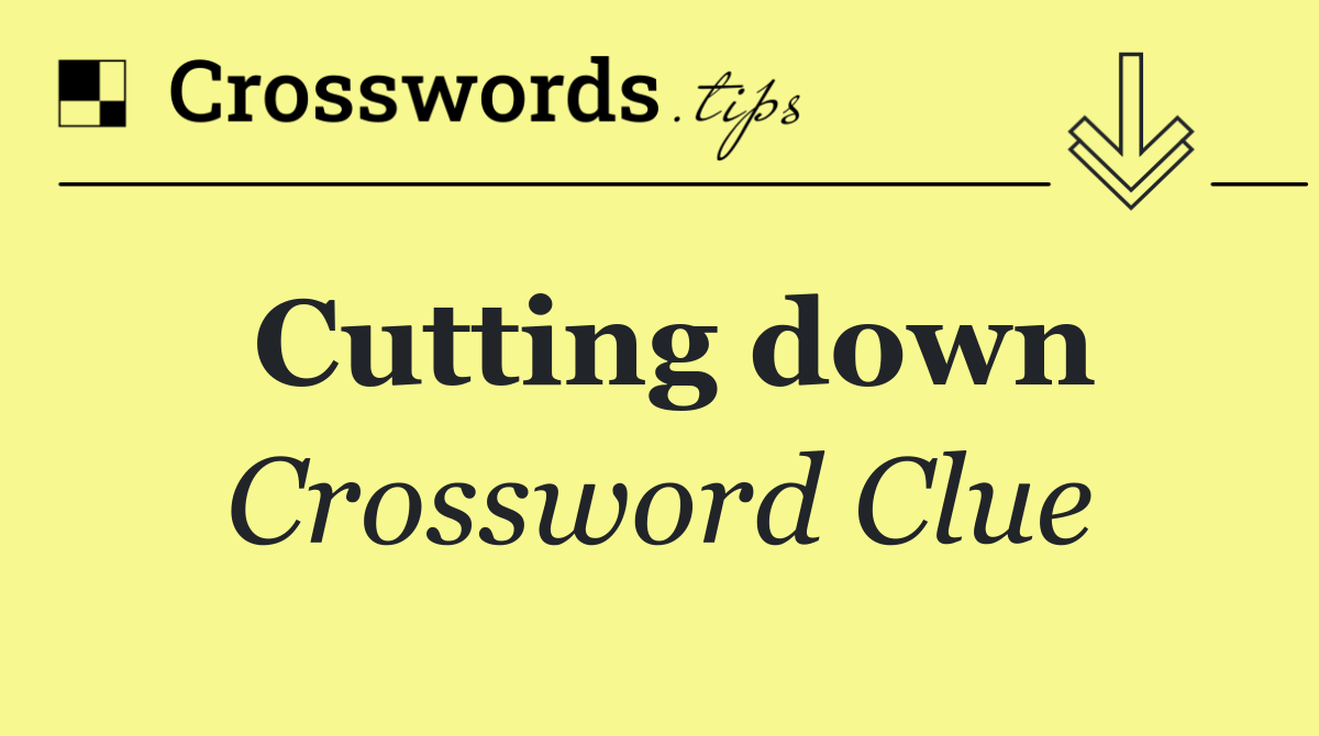Cutting down