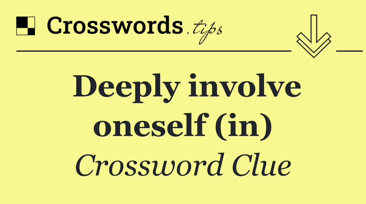 Deeply involve oneself (in)