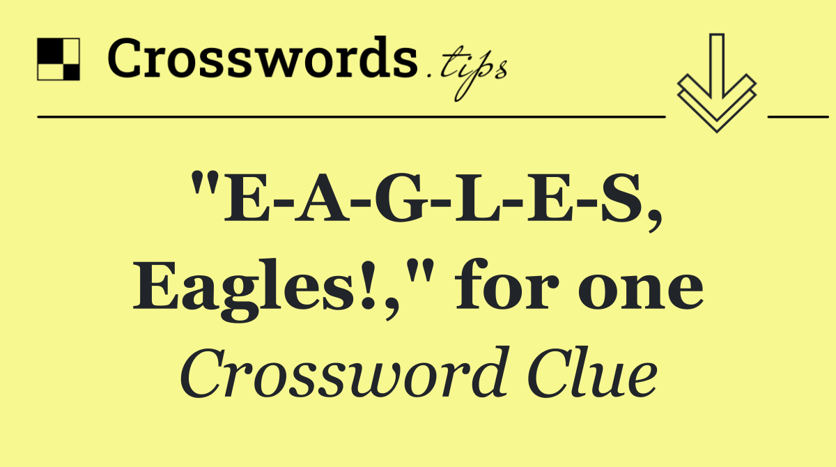 "E A G L E S, Eagles!," for one