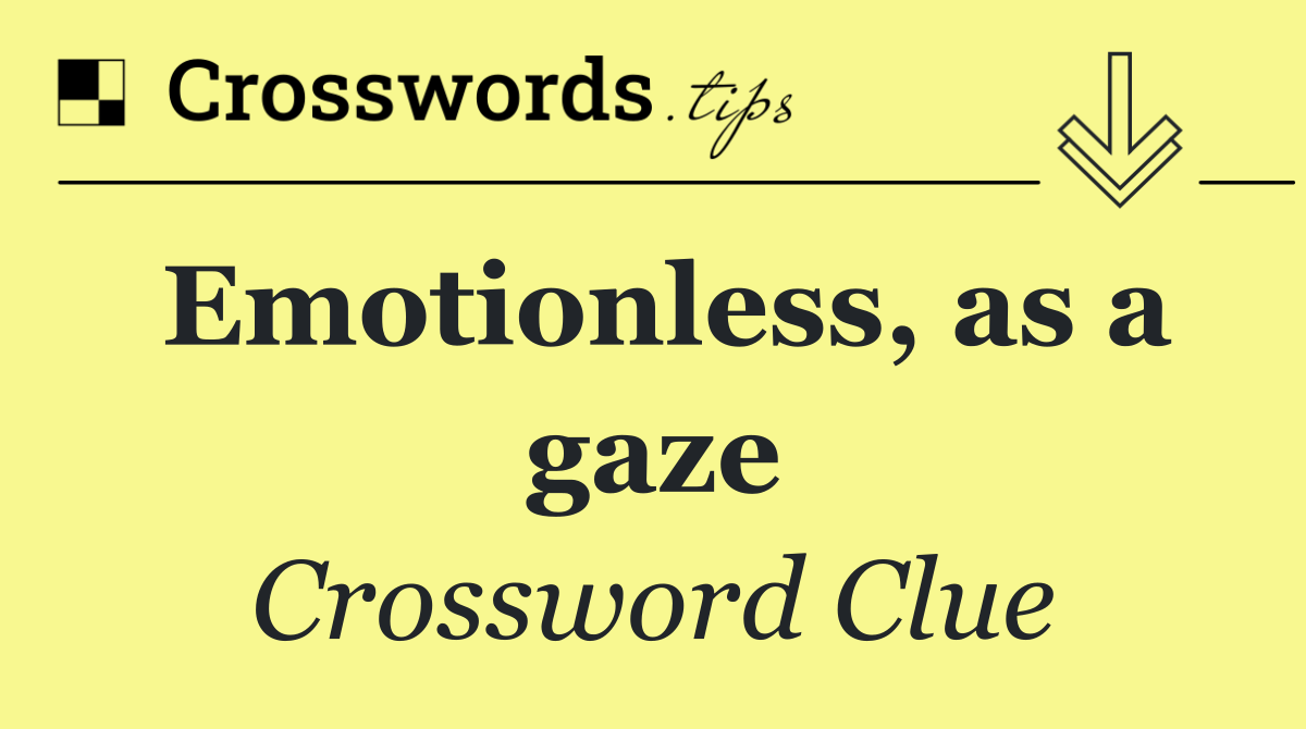 Emotionless, as a gaze