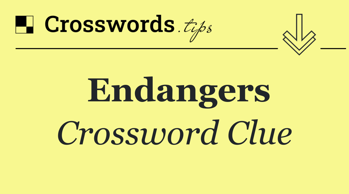 Endangers