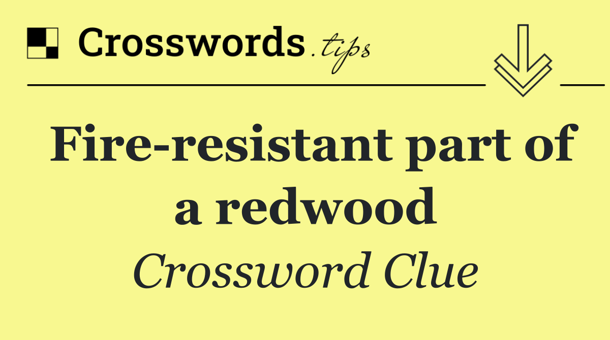 Fire resistant part of a redwood