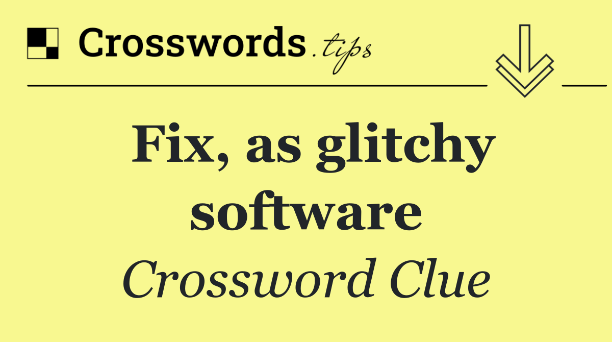 Fix, as glitchy software