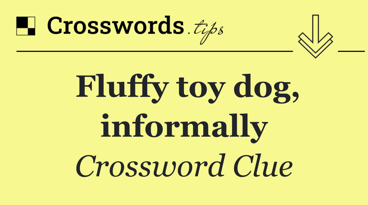 Fluffy toy dog, informally