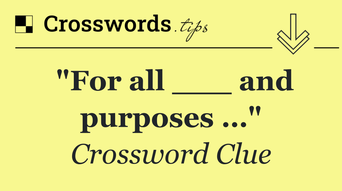 "For all ___ and purposes …"