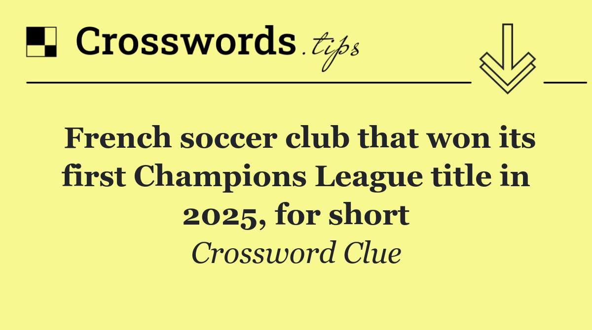 French soccer club that won its first Champions League title in 2025, for short