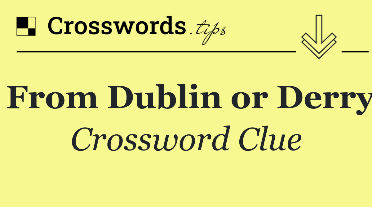 From Dublin or Derry
