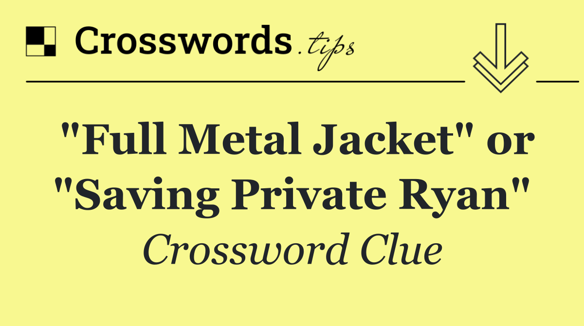 "Full Metal Jacket" or "Saving Private Ryan"