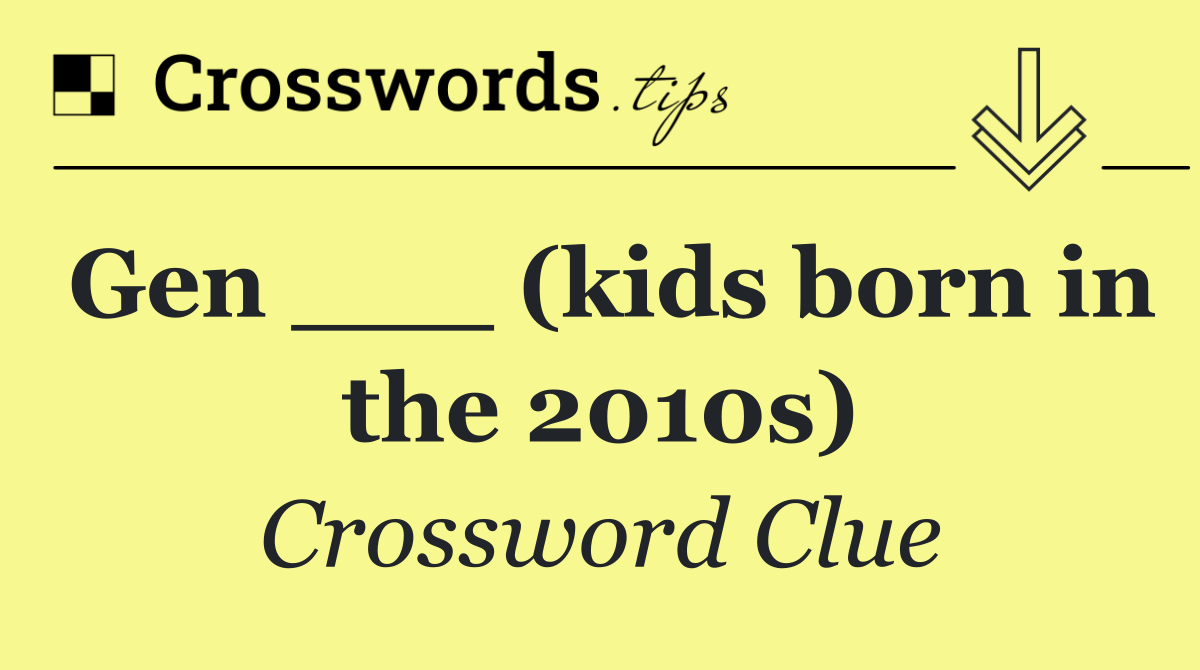 Gen ___ (kids born in the 2010s)