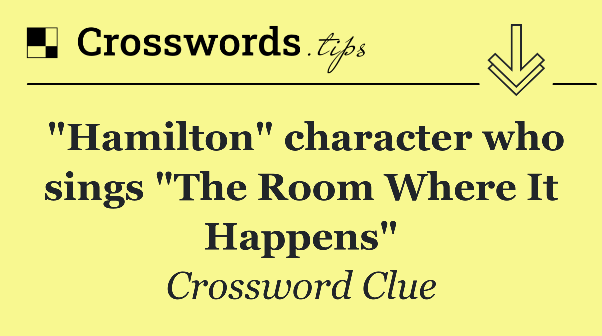 "Hamilton" character who sings "The Room Where It Happens"