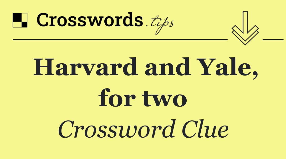Harvard and Yale, for two