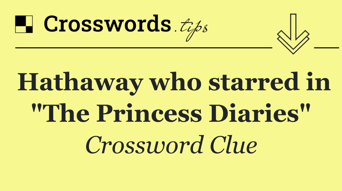 Hathaway who starred in "The Princess Diaries"