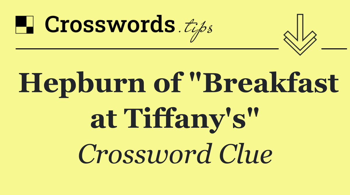 Hepburn of "Breakfast at Tiffany's"