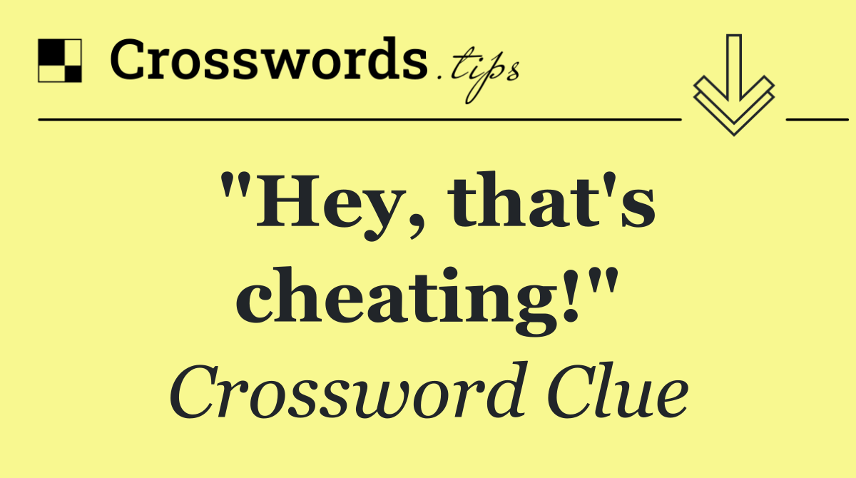 "Hey, that's cheating!"