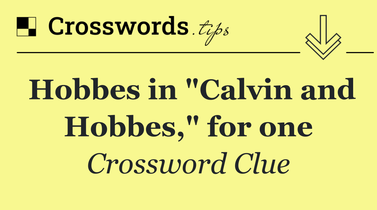 Hobbes in "Calvin and Hobbes," for one