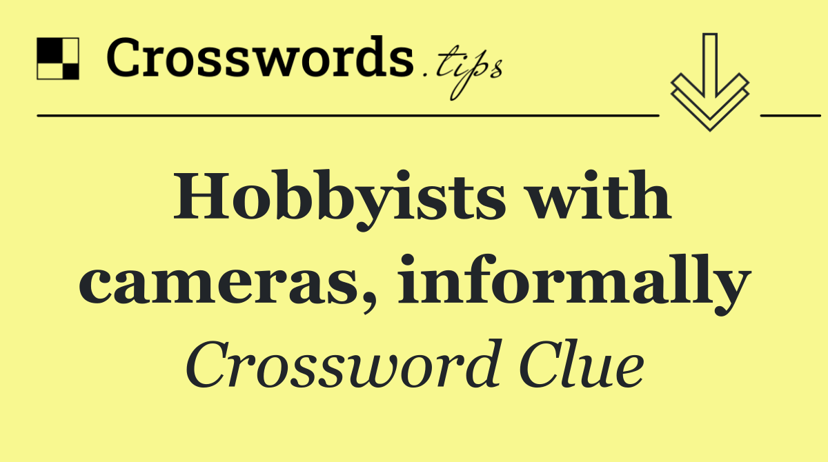 Hobbyists with cameras, informally