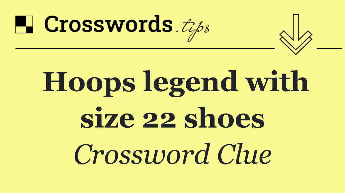 Hoops legend with size 22 shoes