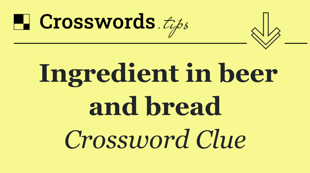 Ingredient in beer and bread