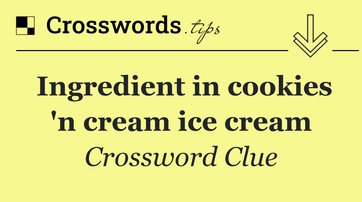 Ingredient in cookies 'n cream ice cream