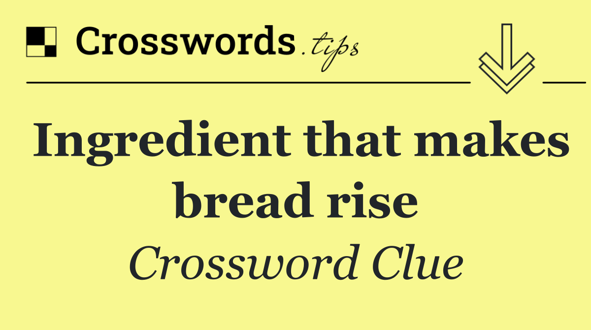 Ingredient that makes bread rise