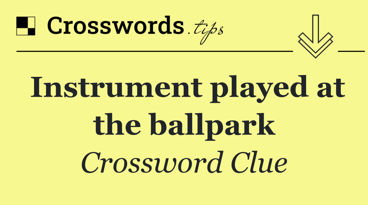 Instrument played at the ballpark