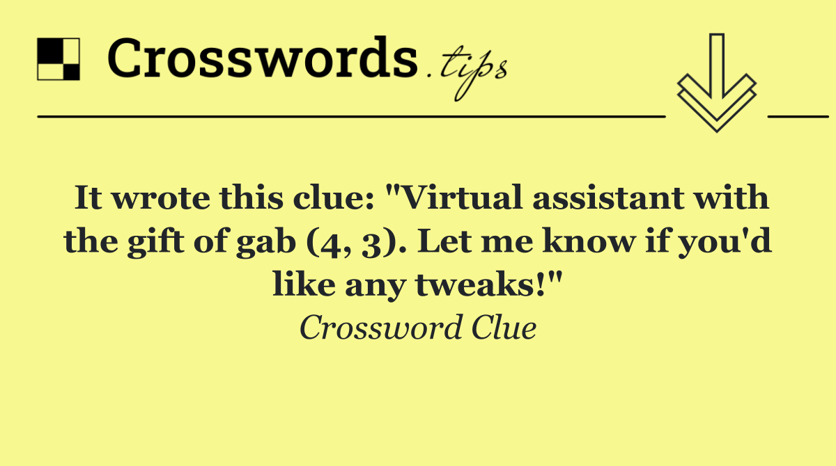 It wrote this clue: "Virtual assistant with the gift of gab (4, 3). Let me know if you'd like any tweaks!"