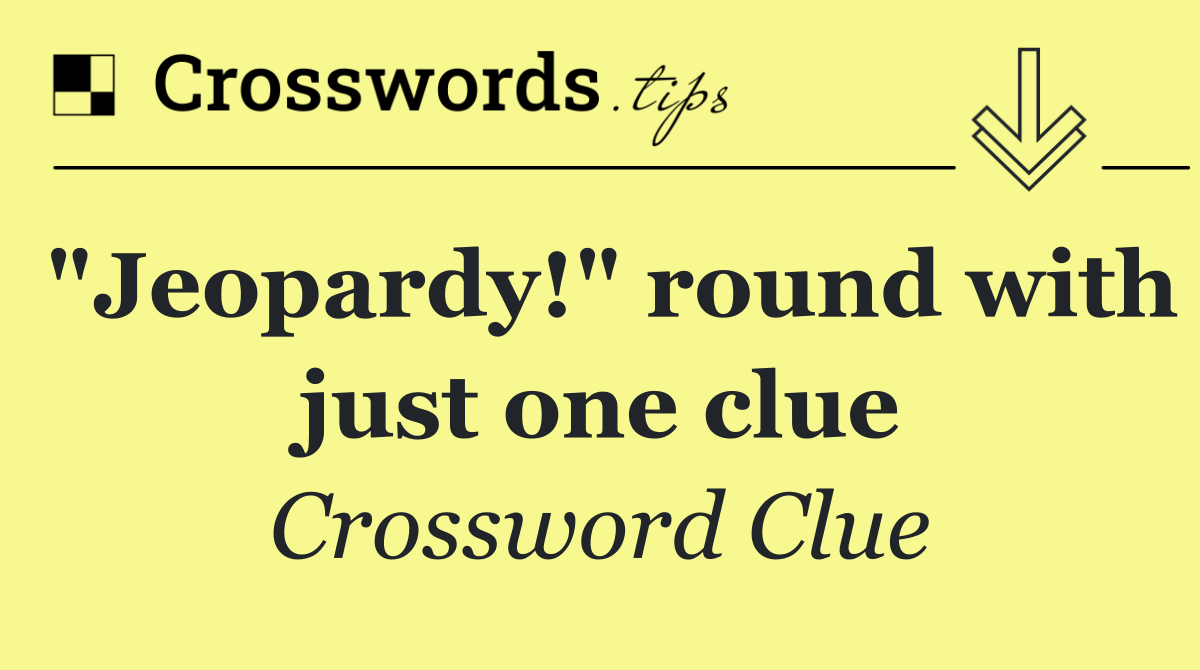 "Jeopardy!" round with just one clue