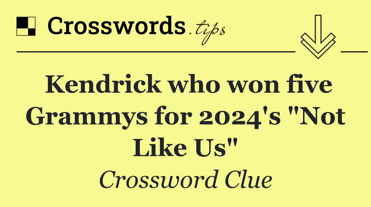Kendrick who won five Grammys for 2024's "Not Like Us"