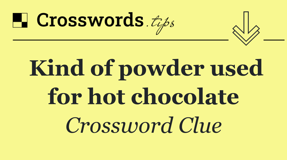 Kind of powder used for hot chocolate