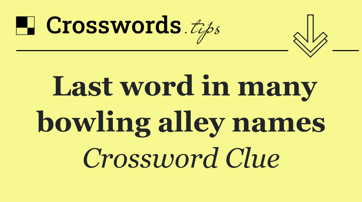 Last word in many bowling alley names