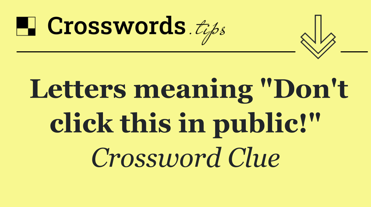 Letters meaning "Don't click this in public!"