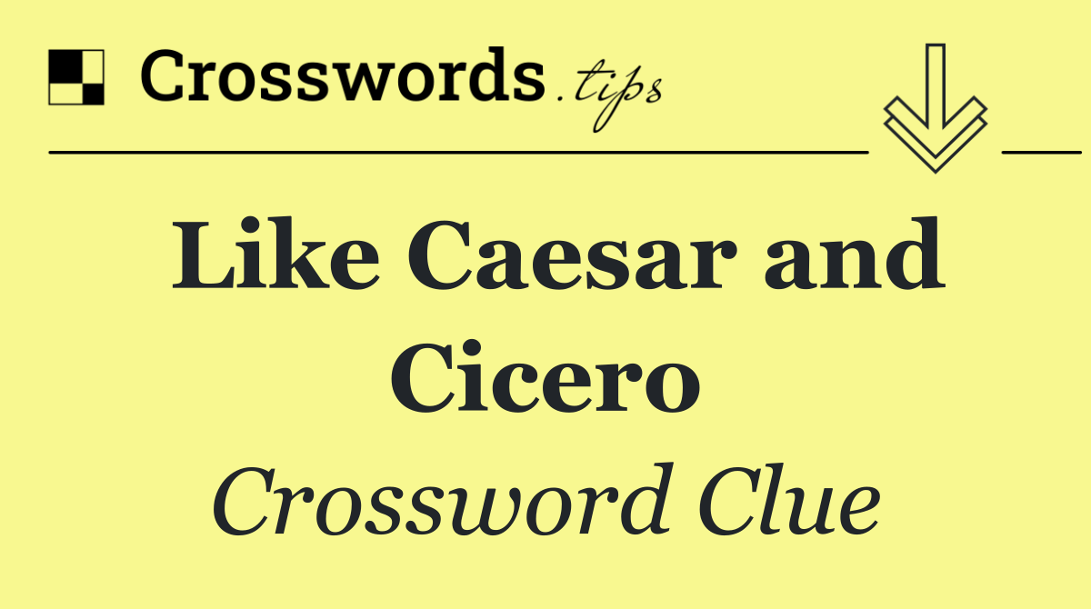 Like Caesar and Cicero