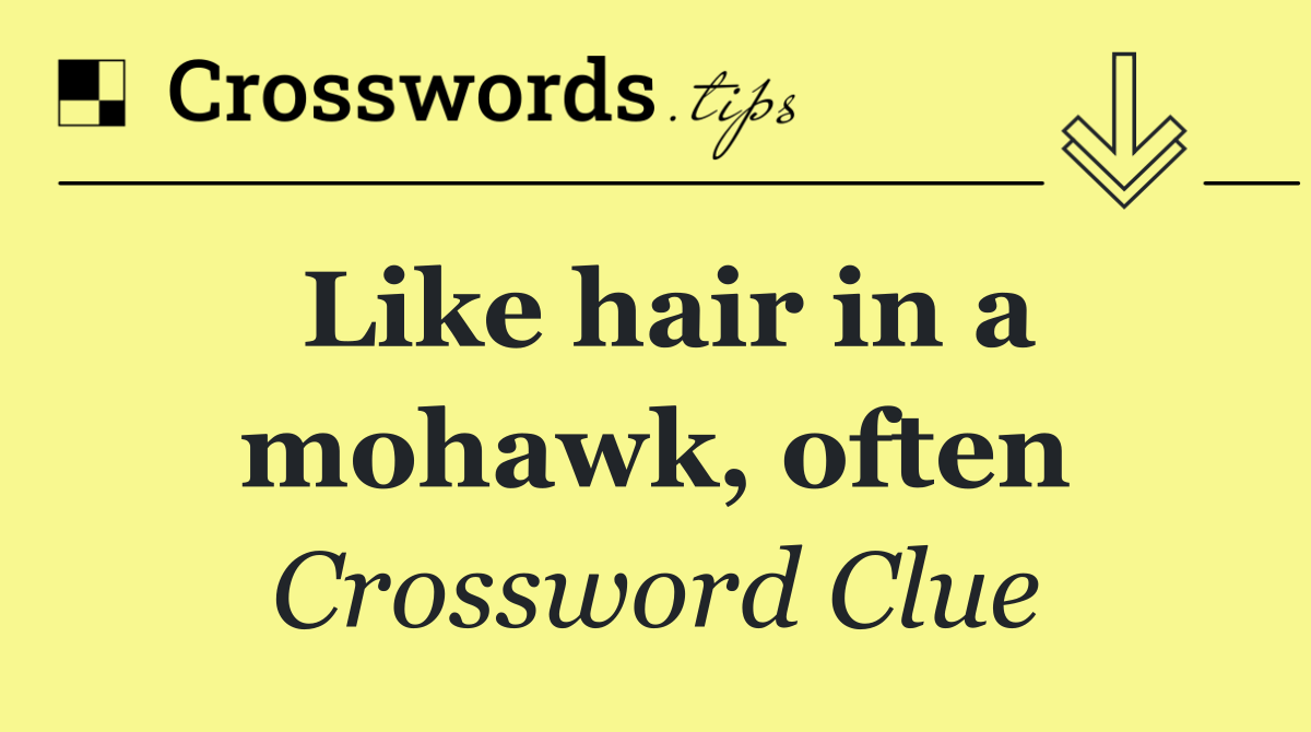 Like hair in a mohawk, often