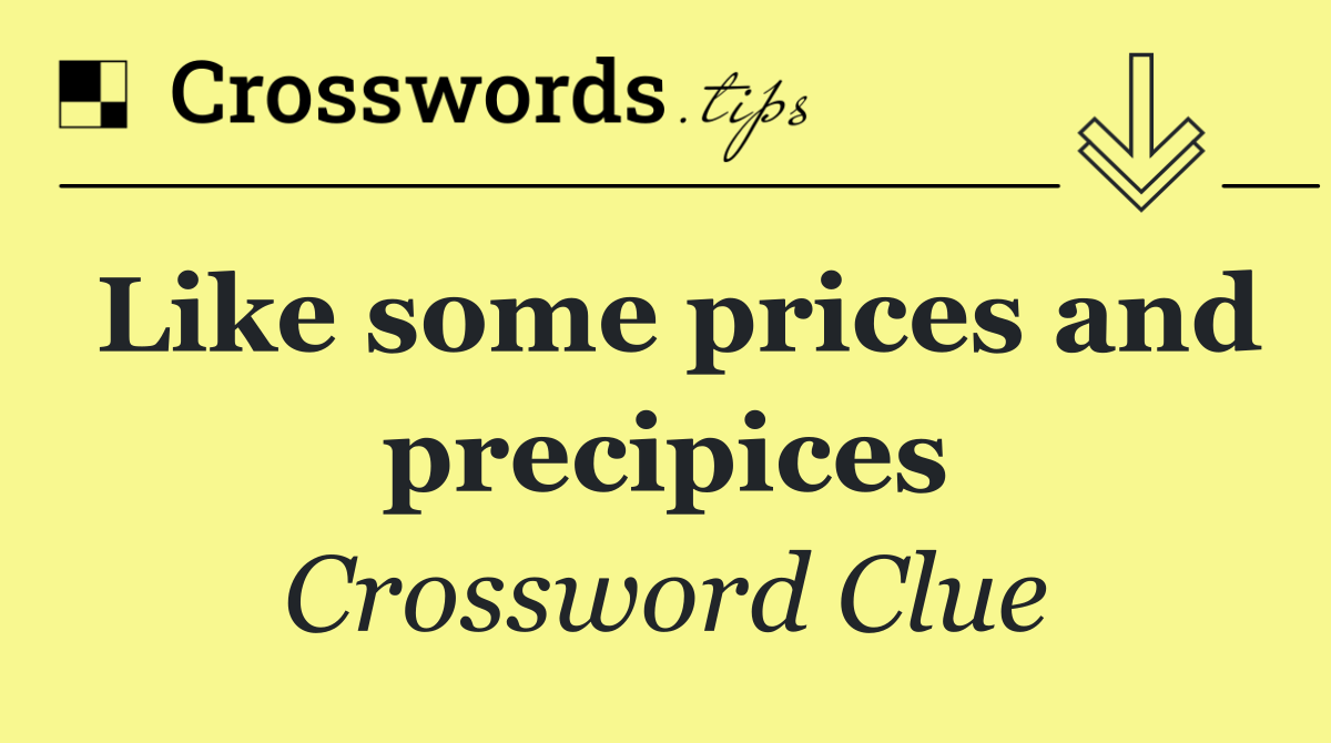 Like some prices and precipices