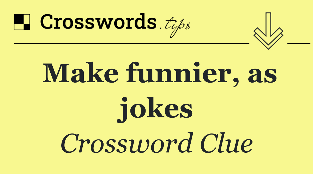 Make funnier, as jokes
