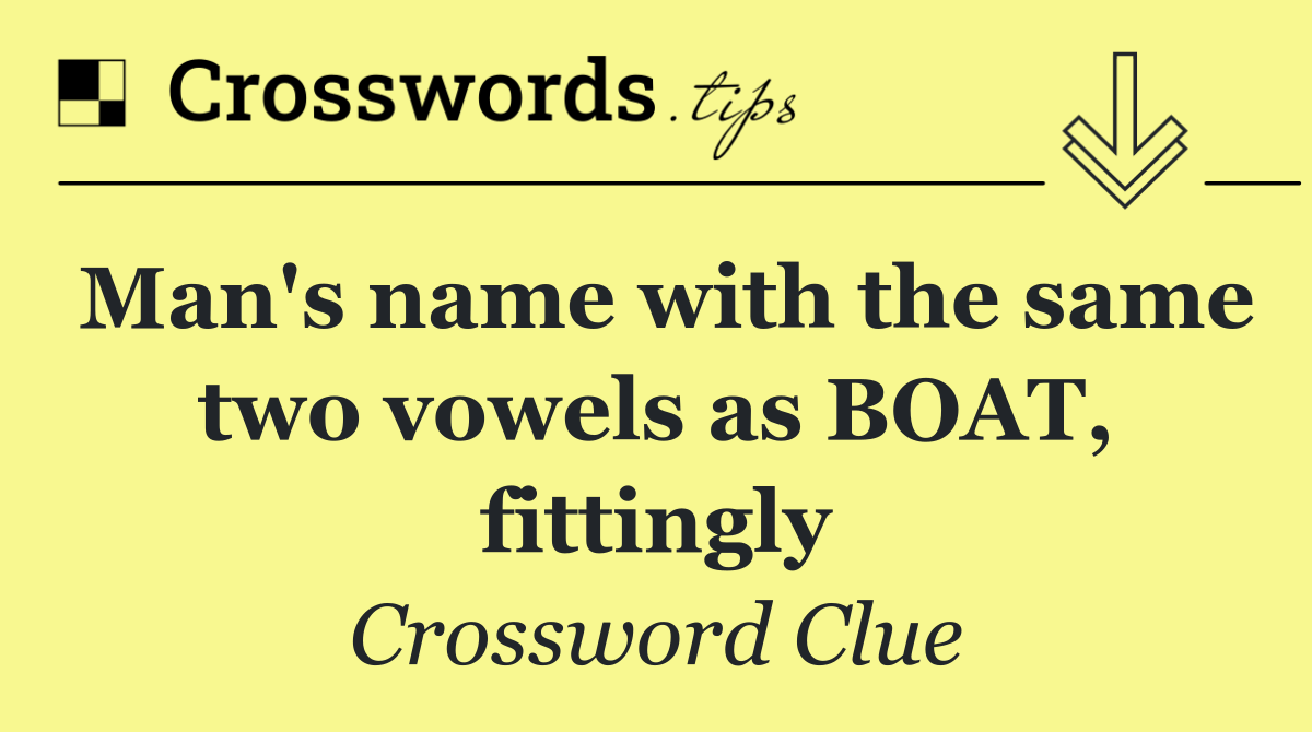 Man's name with the same two vowels as BOAT, fittingly