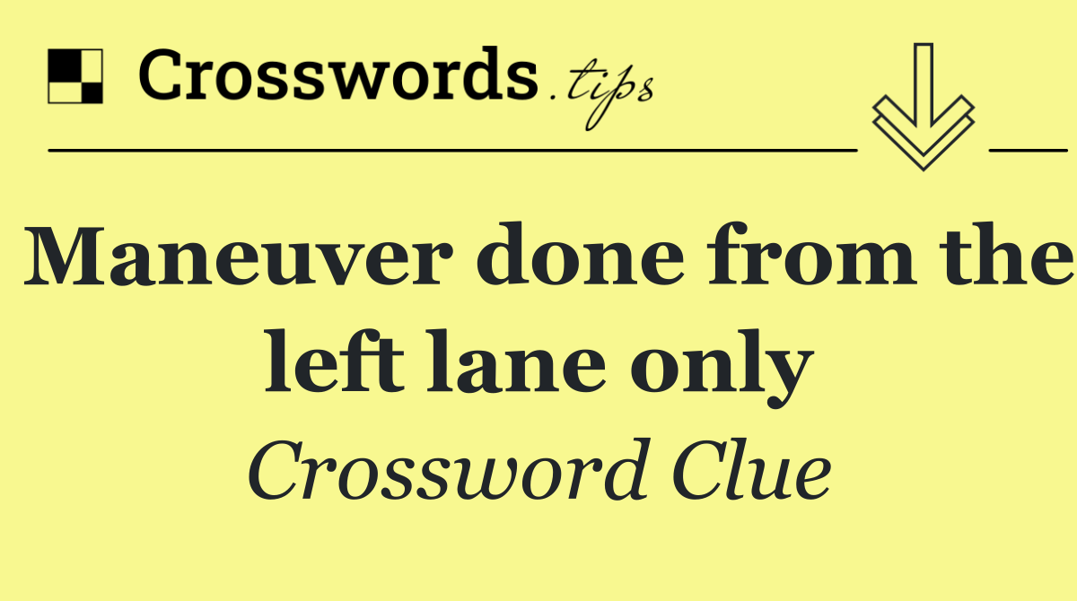 Maneuver done from the left lane only