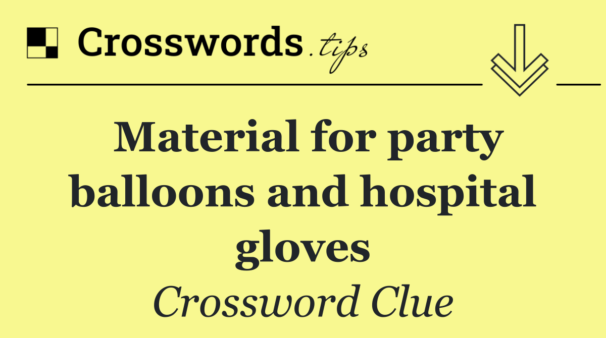 Material for party balloons and hospital gloves