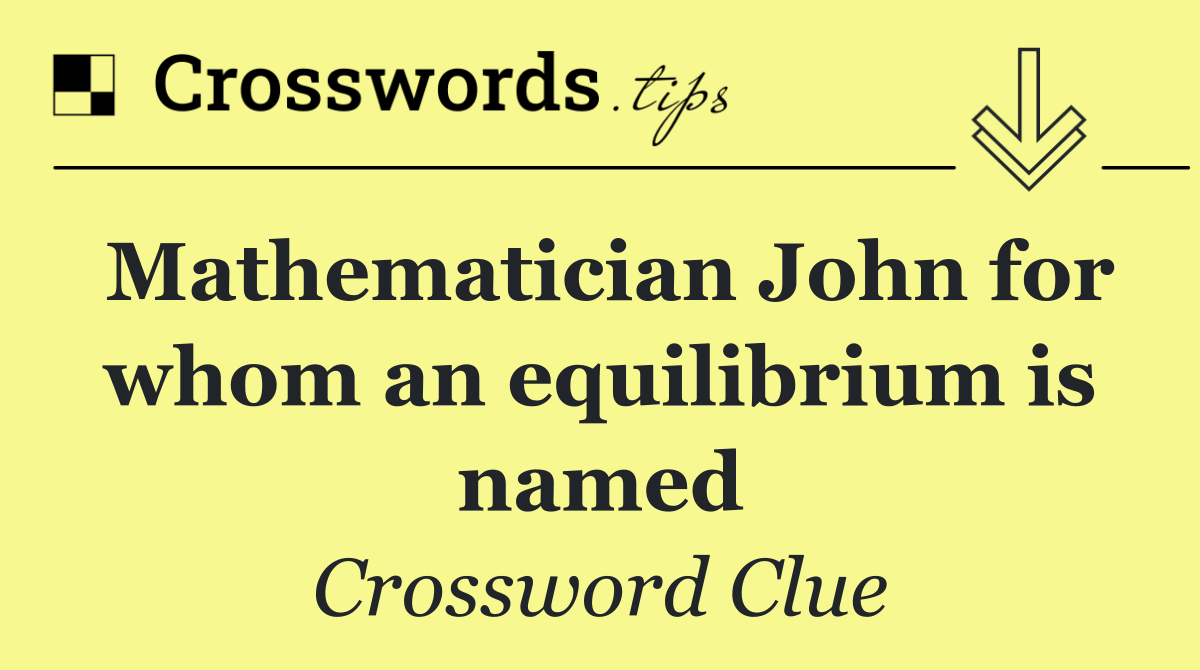 Mathematician John for whom an equilibrium is named