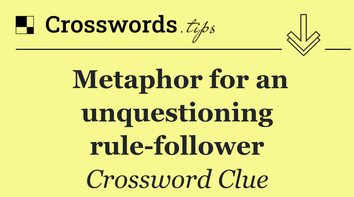 Metaphor for an unquestioning rule follower