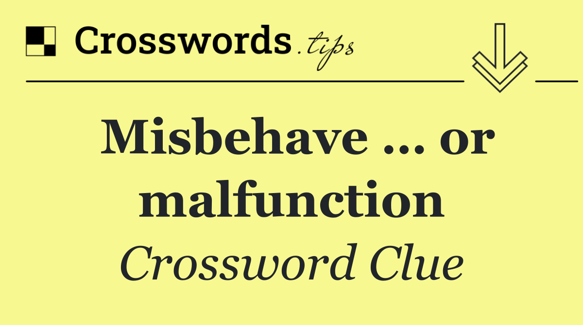 Misbehave … or malfunction