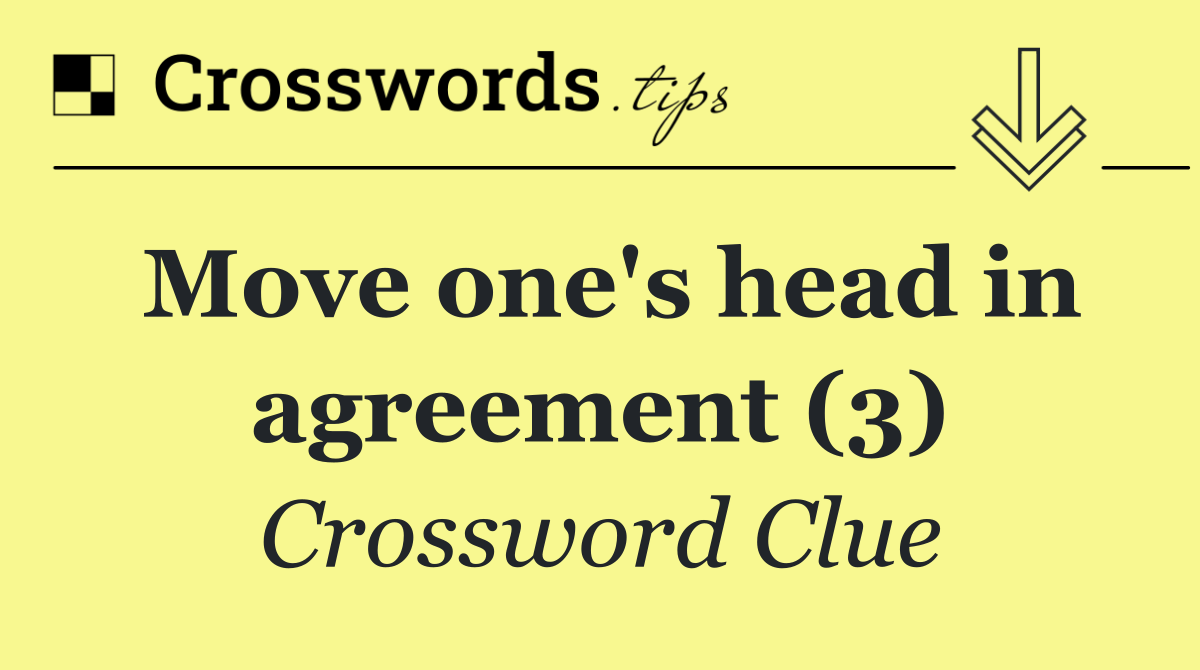 Move one's head in agreement (3)