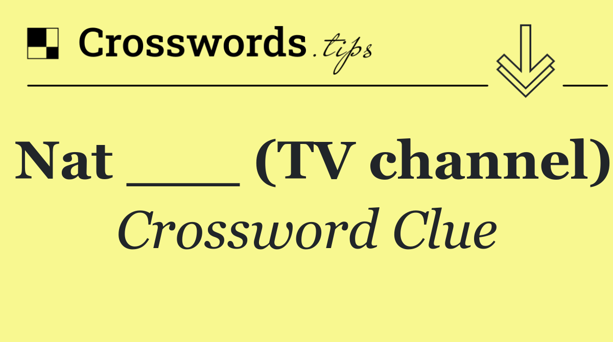 Nat ___ (TV channel)