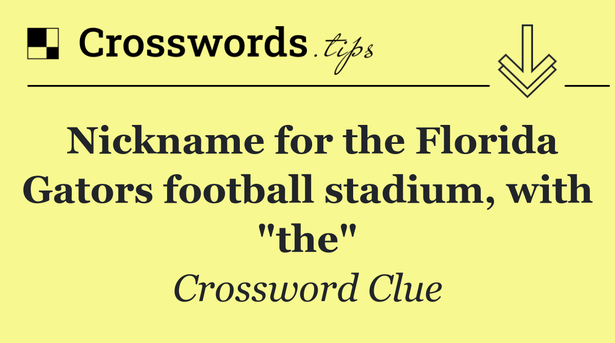 Nickname for the Florida Gators football stadium, with "the"