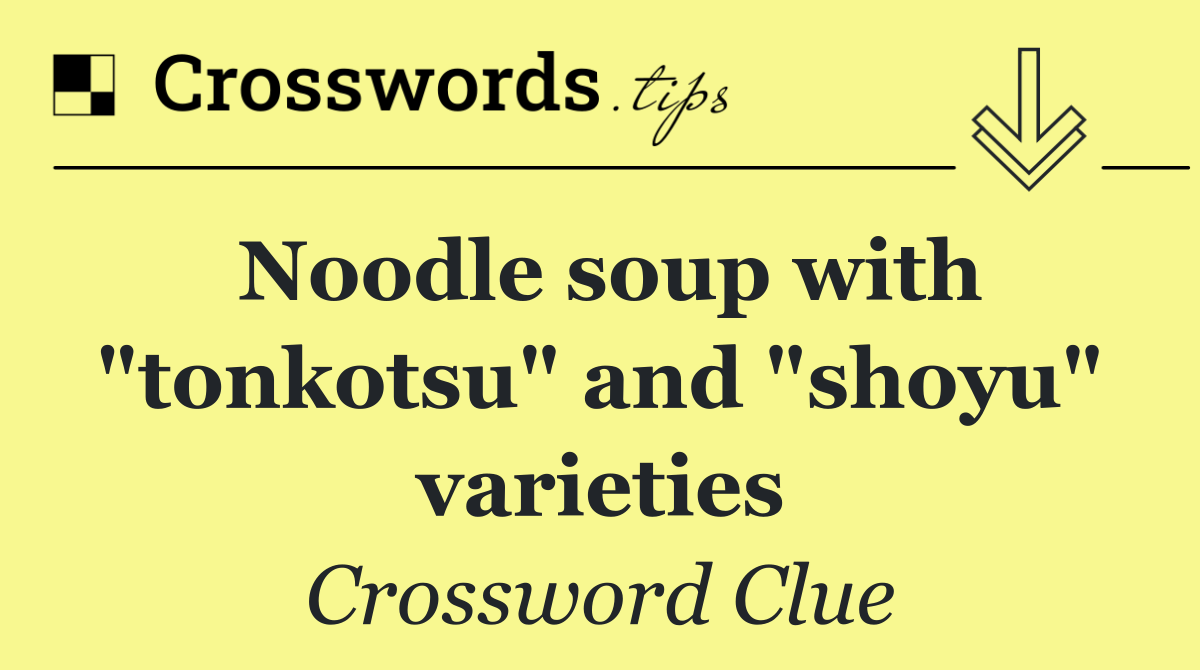Noodle soup with "tonkotsu" and "shoyu" varieties