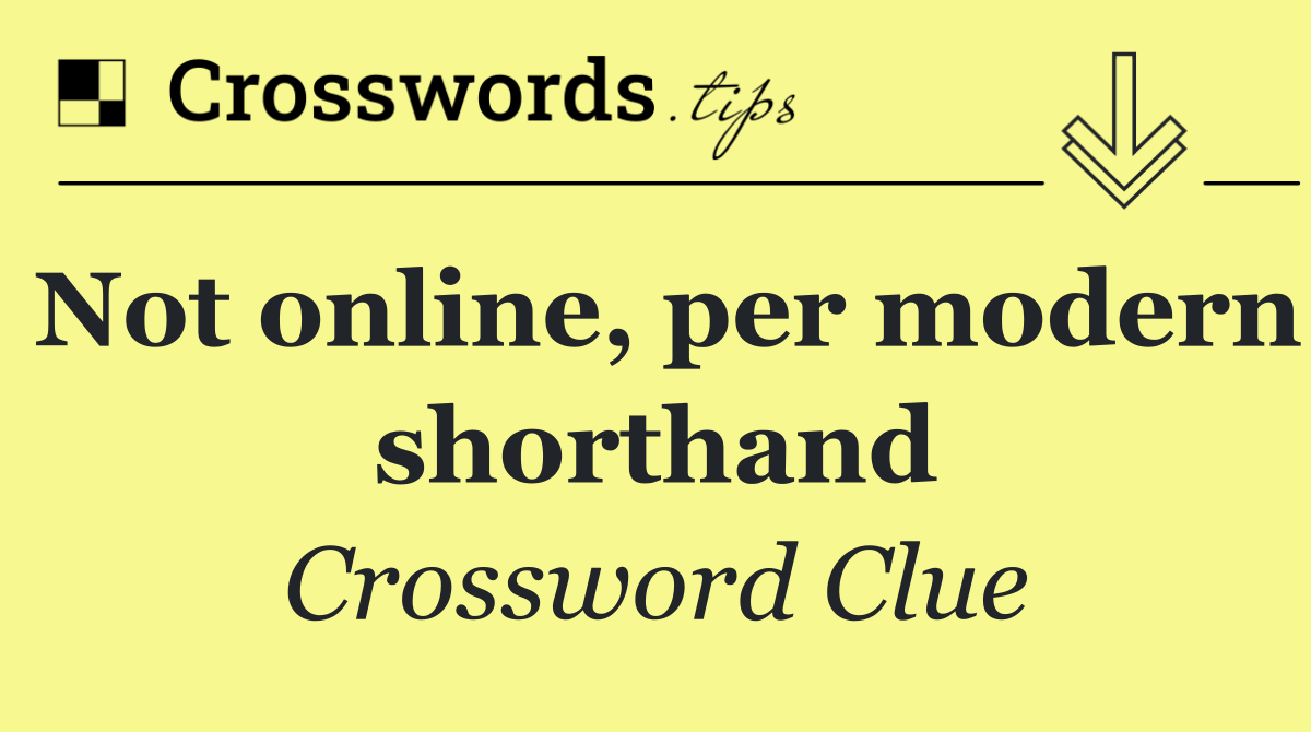Not online, per modern shorthand